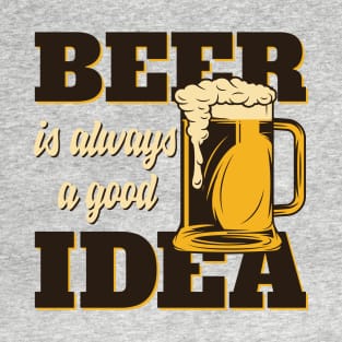 Beer Is Always a Good Idea T-Shirt